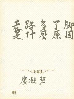 走路多了脚背疼是什么原因引起的
