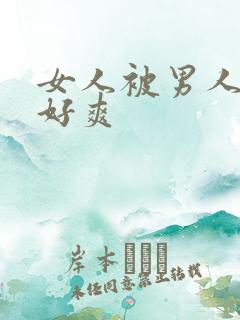 女人被男人操得好爽