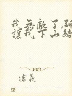 我无敌了,师父让我下山结婚正版