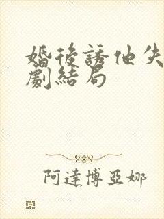 婚后诱他失控短剧结局