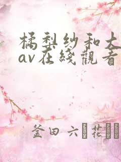 橘梨纱和大岛丈av在线观看