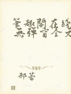 笔趣阁在线阅读 无弹窗全文