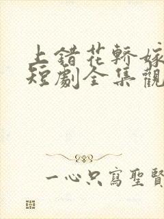 上错花轿嫁王爷短剧全集观看