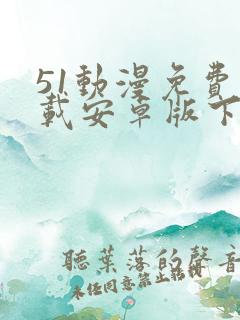 51动漫免费下载安卓版下载