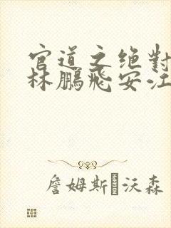 官道之绝对权力林鹏飞安江小说版权