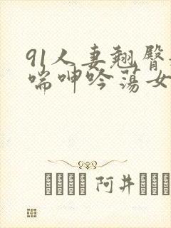 91人妻翘臀娇喘呻吟荡女淫