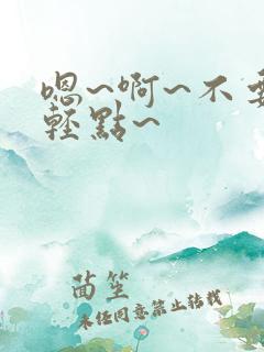 嗯~啊~不要~轻点~