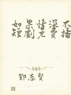 如果情深不可说短剧免费播放