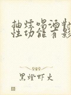 抽烟喝酒对男人性功能有影响吗
