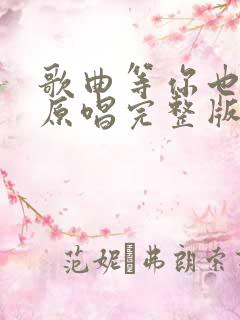 歌曲等你也等风原唱完整版视频