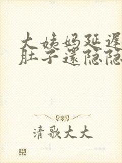 大姨妈延迟五天肚子还隐隐作痛