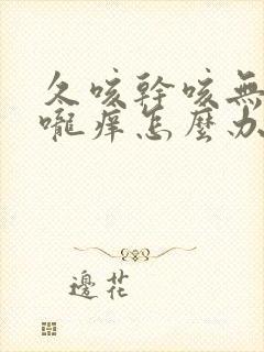 久咳干咳无痰喉咙痒怎么办