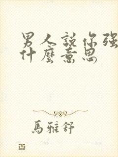 男人说你强势是什么意思