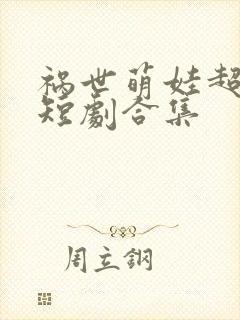 祸世萌娃超能打短剧合集