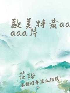 欧美特黄aaaaaa片