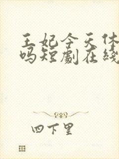 王妃今天休夫了吗短剧在线免费看