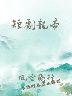 短剧龙帝