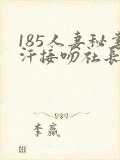 185人妻秘书汗接吻社长