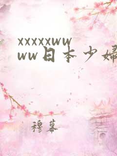 xxxxxwwww日本少妇