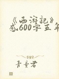 《西游记》读后感600字五年级