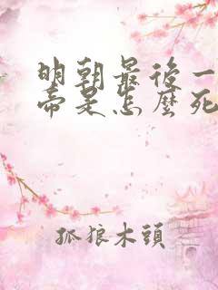 明朝最后一个皇帝是怎么死的