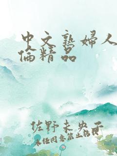 中文熟妇人妻又伦精品
