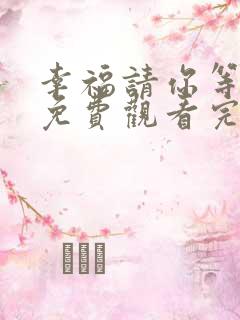 幸福请你等等我免费观看完整版