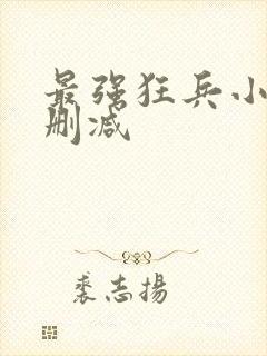 最强狂兵小说无删减