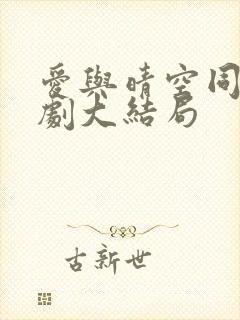 爱与晴空同行短剧大结局