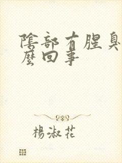 阴部有腥臭味怎么回事