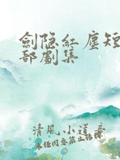 剑隐红尘短剧全部剧集
