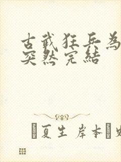 古武狂兵为什么突然完结