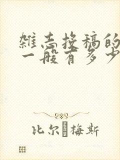 杂志投稿的稿费一般有多少钱