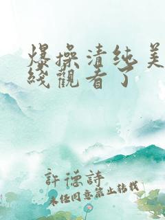 爆操清纯美女在线观看了