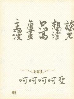 主角只想谈恋爱漫画高清免费