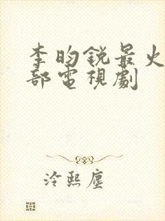 李昀锐最火的5部电视剧