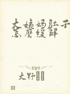 大姨妈肚子胀痛怎么缓解
