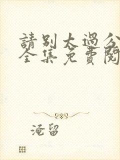 请别太过分漫画全集免费阅读
