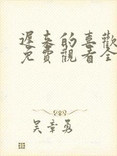 迟来的喜欢短剧免费观看全集