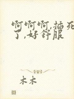 啊啊啊,插死我了,好舒服