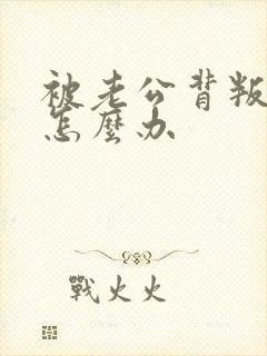 被老公背叛我该怎么办