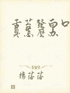 舌苔发白口干口臭怎么办