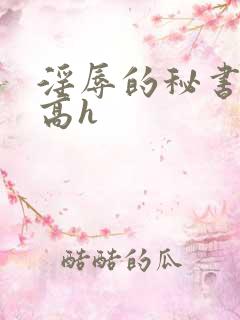 淫辱的秘书调教高h