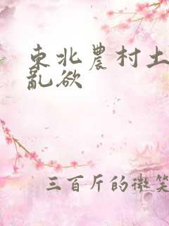 东北农村土坑上乱欲