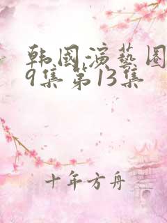 韩国演艺圈第19集第13集