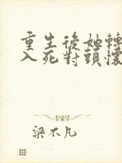 重生后她转身投入死对头怀抱 在线观看