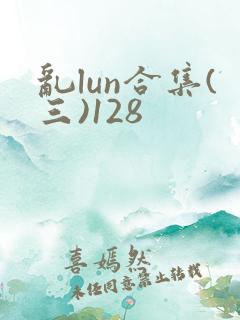 乱lun合集(三)128