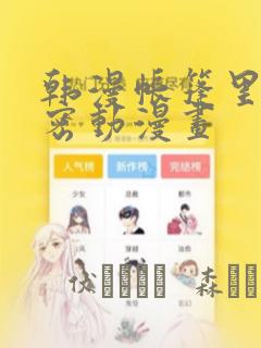 韩漫帐篷里的秘密动漫画：结局+番外