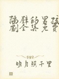 隔壁的男孩电视剧全集免费观看高清