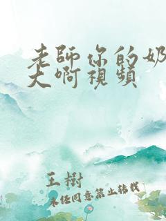 老师你的奶子好大啊视频